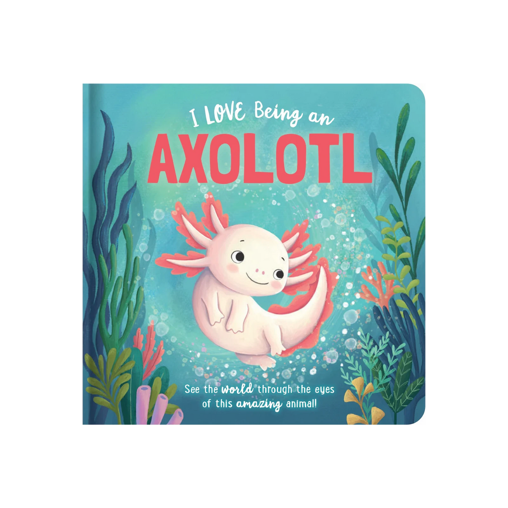 Story Time - Padded Board Book - I Love Being an Axolotl