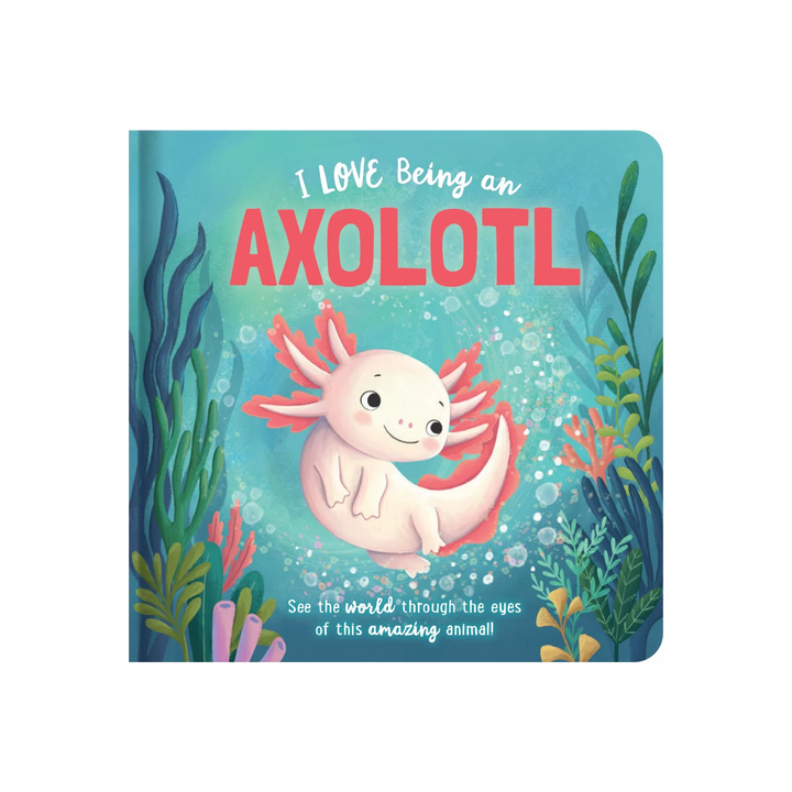 Story Time - Padded Board Book - I Love Being an Axolotl