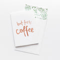 Greeting Card - But First, Coffee